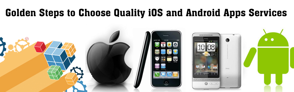 Golden Steps to Choose Quality iOS and Android Apps Services